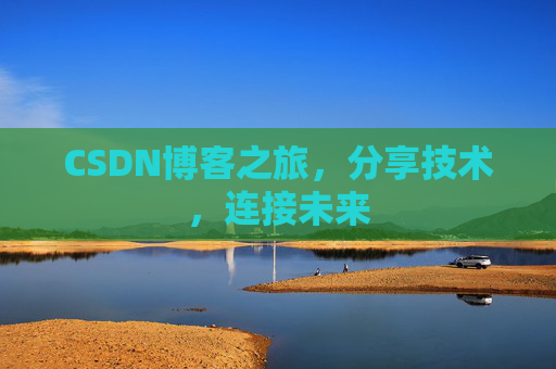 CSDN博客之旅，分享技术，连接未来